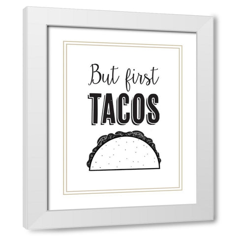 But First Tacos White Modern Wood Framed Art Print with Double Matting by McFarland, Leslie