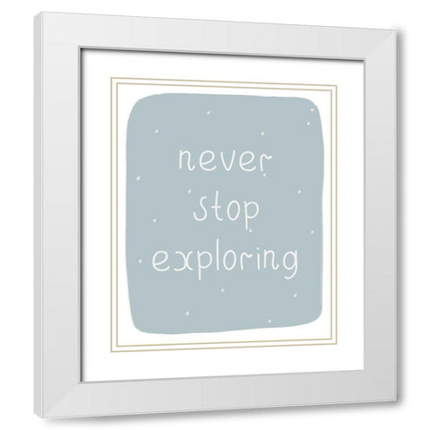 Never Stop Exploring White Modern Wood Framed Art Print with Double Matting by Straatsma, Leah