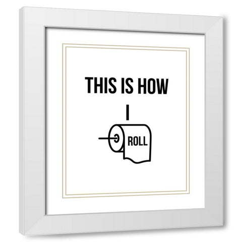 This is How I Roll White Modern Wood Framed Art Print with Double Matting by Straatsma, Leah