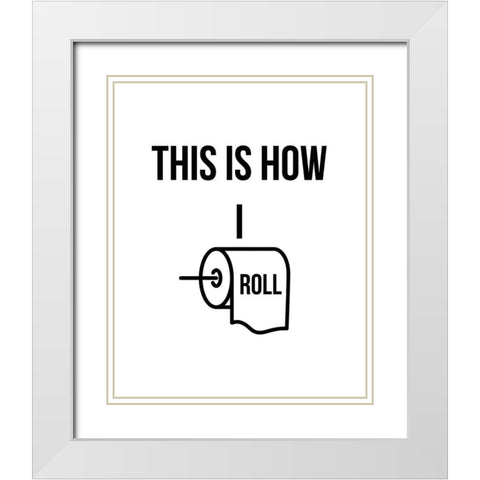 This is How I Roll White Modern Wood Framed Art Print with Double Matting by Straatsma, Leah