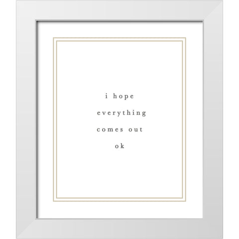 I Hope Everything Comes Out Ok White Modern Wood Framed Art Print with Double Matting by Straatsma, Leah