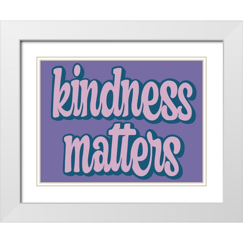 Kindness Matters White Modern Wood Framed Art Print with Double Matting by Prime, Marcus