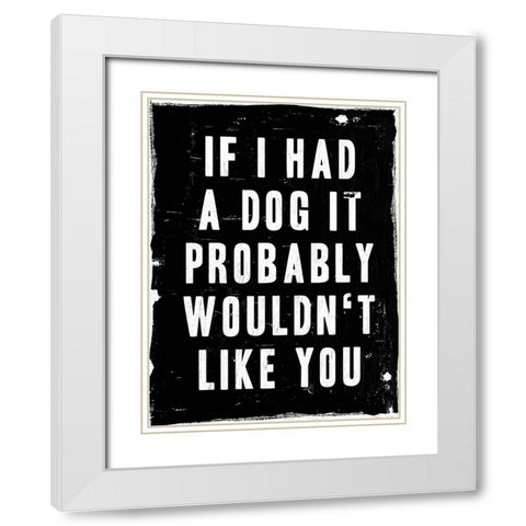 Dog Wouldnt Like You White Modern Wood Framed Art Print with Double Matting by Villa, Milli