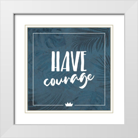 Have Courage White Modern Wood Framed Art Print with Double Matting by Villa, Milli