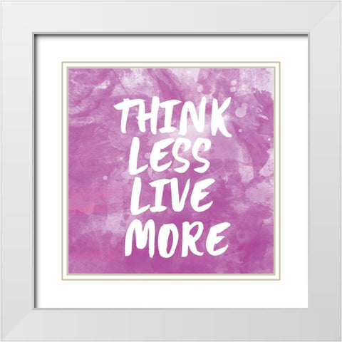 Think Less Live More White Modern Wood Framed Art Print with Double Matting by Lula Bijoux and Company