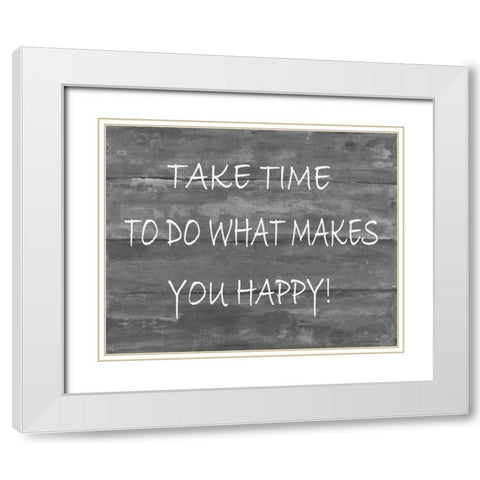 TakeTime To Do What Makes You Happy White Modern Wood Framed Art Print with Double Matting by Haynes, Smith