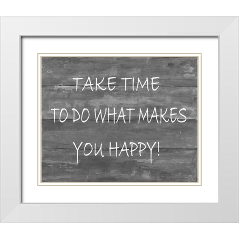 TakeTime To Do What Makes You Happy White Modern Wood Framed Art Print with Double Matting by Haynes, Smith