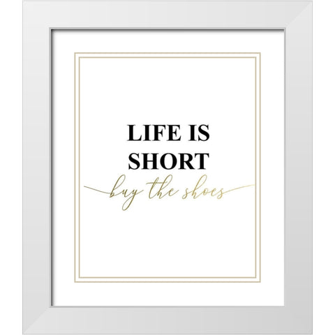 Life is Short Buy the Shoes White Modern Wood Framed Art Print with Double Matting by Urban Epiphany