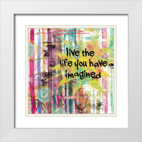 Live the Life You White Modern Wood Framed Art Print with Double Matting by Robinson, Carol