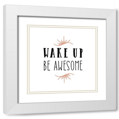 Wake Up Be Awesome White Modern Wood Framed Art Print with Double Matting by Murray, Amanda