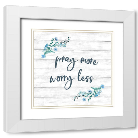 Pray More, Worry Less White Modern Wood Framed Art Print with Double Matting by Knutsen, Conrad
