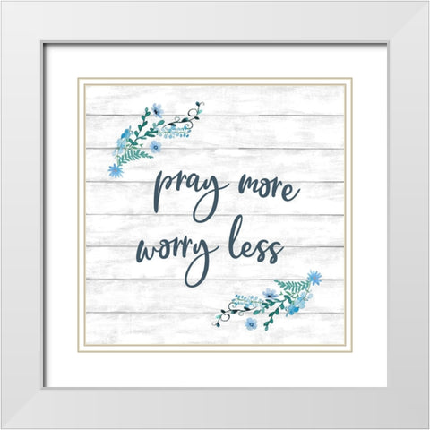 Pray More, Worry Less White Modern Wood Framed Art Print with Double Matting by Knutsen, Conrad