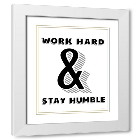Work Hard And Stay Humble White Modern Wood Framed Art Print with Double Matting by Carpentieri, Natalie
