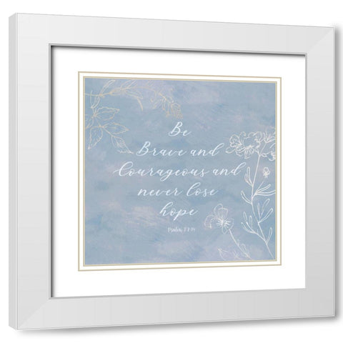 Be Brave and Courageous White Modern Wood Framed Art Print with Double Matting by Jill, Susan