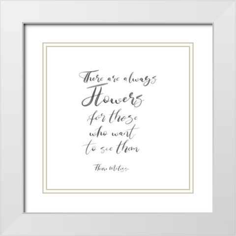There Are Always Flowers White Modern Wood Framed Art Print with Double Matting by Jill, Susan