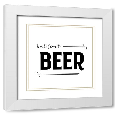 But First Beer White Modern Wood Framed Art Print with Double Matting by Designs, CAD