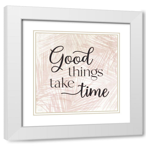 Good Things Take Time White Modern Wood Framed Art Print with Double Matting by Carpentieri, Natalie