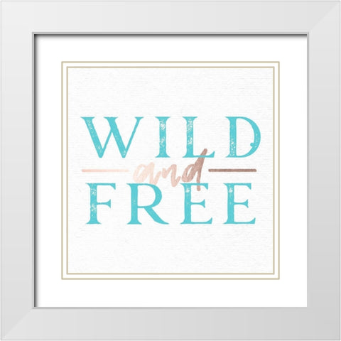 Wild and Free Turquoise Adventure Quote White Modern Wood Framed Art Print with Double Matting by Nature Magick