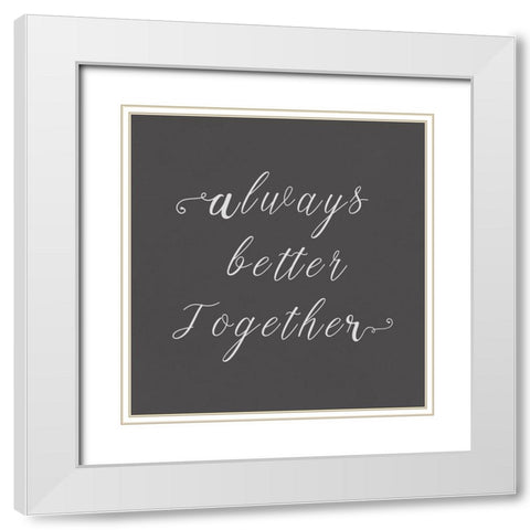 Always Better Together  White Modern Wood Framed Art Print with Double Matting by PI Studio