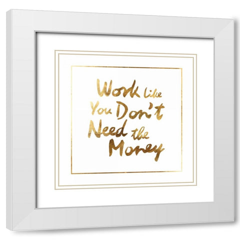 Work like you dont need the money White Modern Wood Framed Art Print with Double Matting by PI Studio