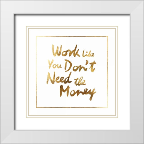 Work like you dont need the money White Modern Wood Framed Art Print with Double Matting by PI Studio