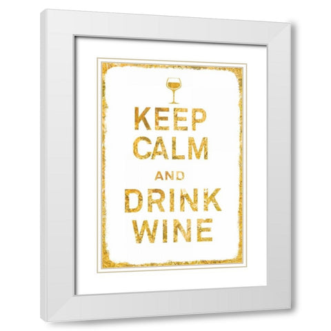 Keep Calm and Drink Wine Gold White Modern Wood Framed Art Print with Double Matting by PI Studio