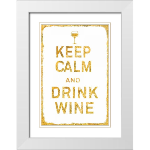 Keep Calm and Drink Wine Gold White Modern Wood Framed Art Print with Double Matting by PI Studio