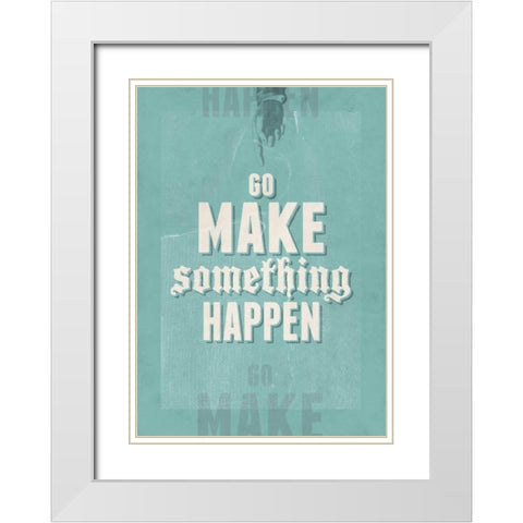 Go Make Something Happen White Modern Wood Framed Art Print with Double Matting by Beer, Hannes