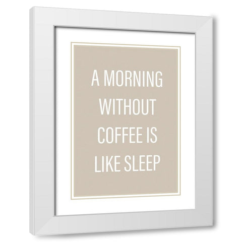 Without Coffee White Modern Wood Framed Art Print with Double Matting by Design Fabrikken