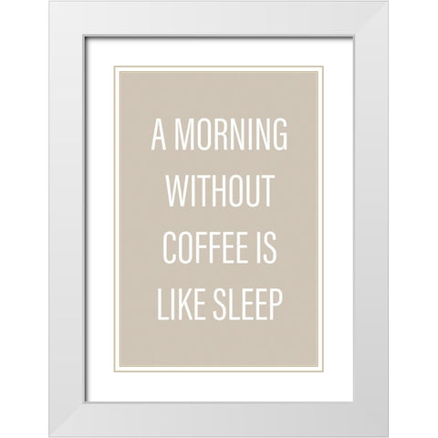 Without Coffee White Modern Wood Framed Art Print with Double Matting by Design Fabrikken