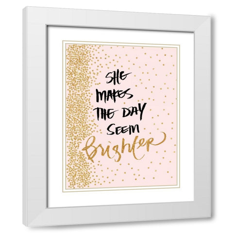 She Makes The Day Seem Brighter White Modern Wood Framed Art Print with Double Matting by Studio, Sd Graphics