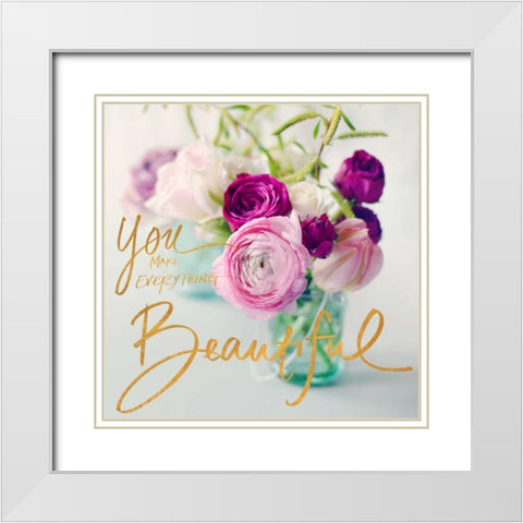 You Make Everything Beautiful White Modern Wood Framed Art Print with Double Matting by Gardner, Sarah