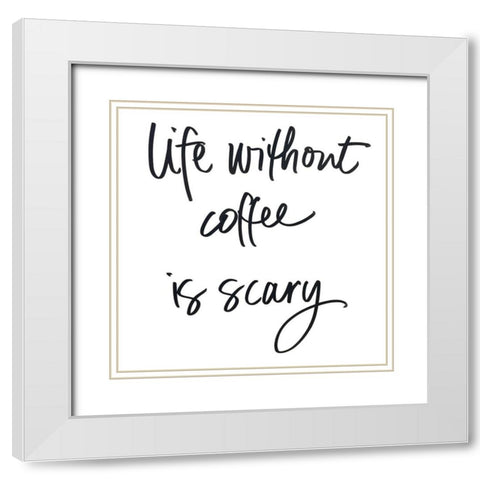 Life Without Coffee White Modern Wood Framed Art Print with Double Matting by SD Graphics Studio