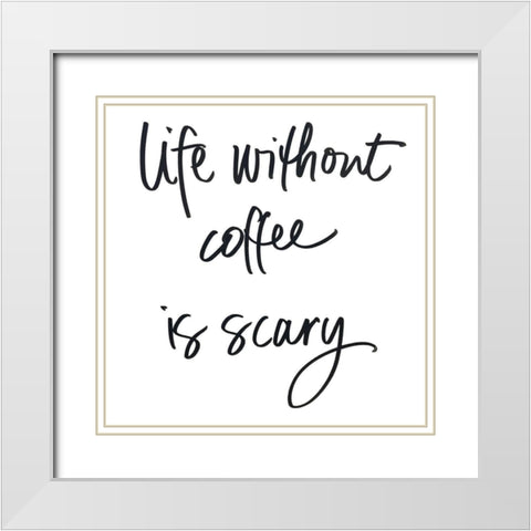 Life Without Coffee White Modern Wood Framed Art Print with Double Matting by SD Graphics Studio
