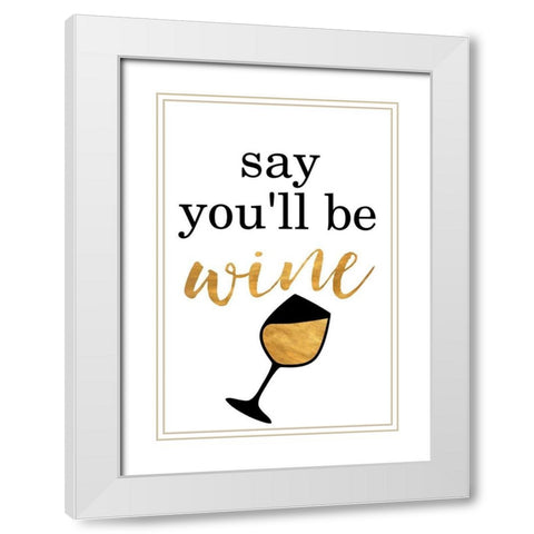 Say Youll be Wine White Modern Wood Framed Art Print with Double Matting by SD Graphics Studio