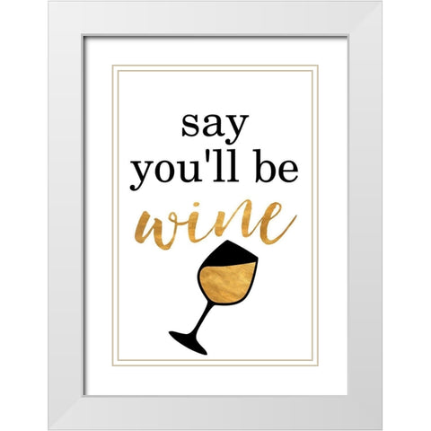 Say Youll be Wine White Modern Wood Framed Art Print with Double Matting by SD Graphics Studio