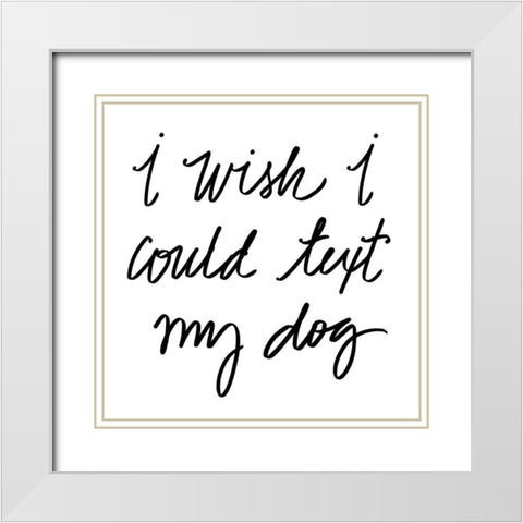 Text My Dog White Modern Wood Framed Art Print with Double Matting by SD Graphics Studio