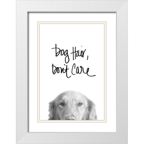 Dog Hair Dont Care White Modern Wood Framed Art Print with Double Matting by SD Graphics Studio