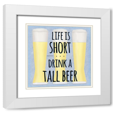 Life Is Short Drink A Tall Beer White Modern Wood Framed Art Print with Double Matting by SD Graphics Studio