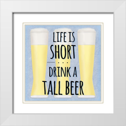 Life Is Short Drink A Tall Beer White Modern Wood Framed Art Print with Double Matting by SD Graphics Studio
