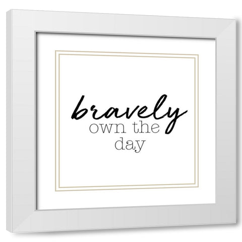 Bravely Own The Day White Modern Wood Framed Art Print with Double Matting by SD Graphics Studio