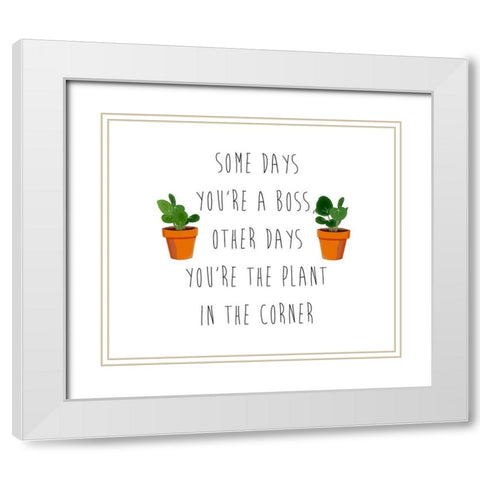 Some Days Youre A Boss White Modern Wood Framed Art Print with Double Matting by Bucheli, Jen