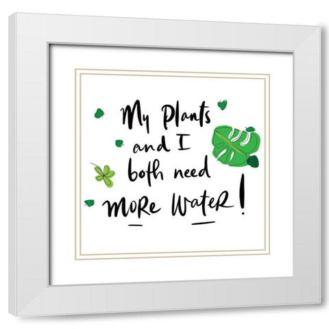My Plants and I Both Need More Water White Modern Wood Framed Art Print with Double Matting by Bucheli, Jen