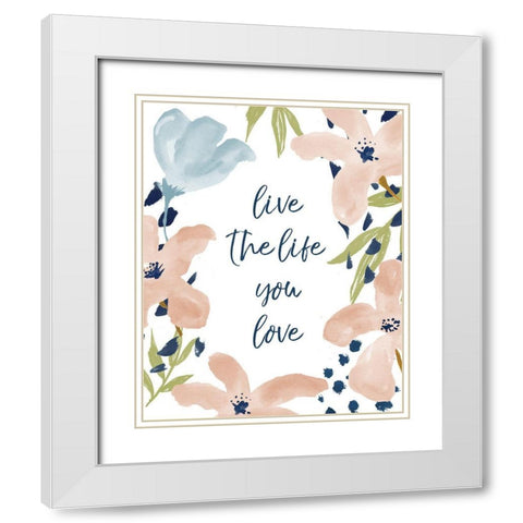Live The Life You Love White Modern Wood Framed Art Print with Double Matting by Medley, Elizabeth