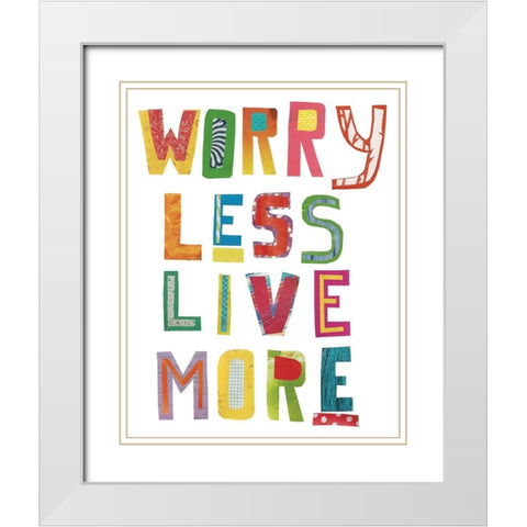 Worry Less Live More White Modern Wood Framed Art Print with Double Matting by Bucheli, Jen