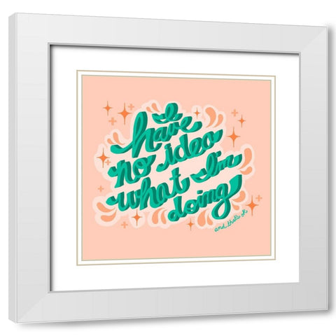 I Have no Idea What Im Doing, Thats OK White Modern Wood Framed Art Print with Double Matting by Bucheli, Jen