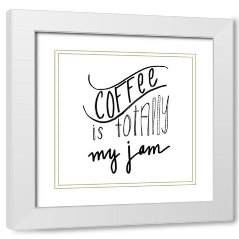 Coffee Is Totally My Jam White Modern Wood Framed Art Print with Double Matting by SD Graphics Studio