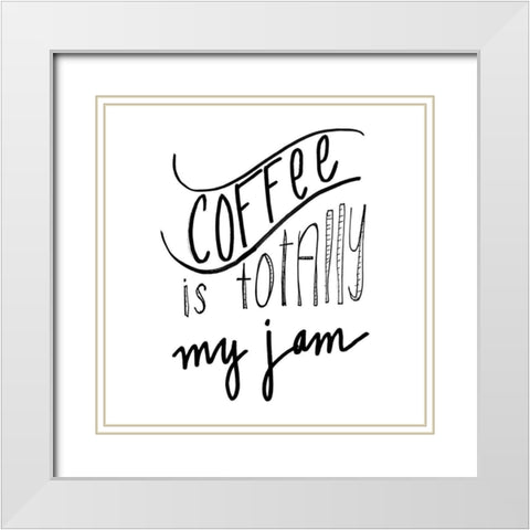 Coffee Is Totally My Jam White Modern Wood Framed Art Print with Double Matting by SD Graphics Studio