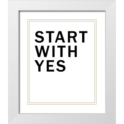 Start With Yes White Modern Wood Framed Art Print with Double Matting by SD Graphics Studio