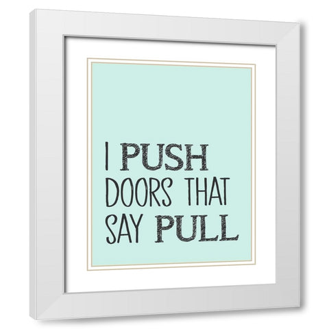 I Push Doors that Say Pull White Modern Wood Framed Art Print with Double Matting by SD Graphics Studio